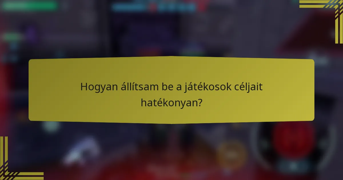 Hogyan állítsam be a játékosok céljait hatékonyan?