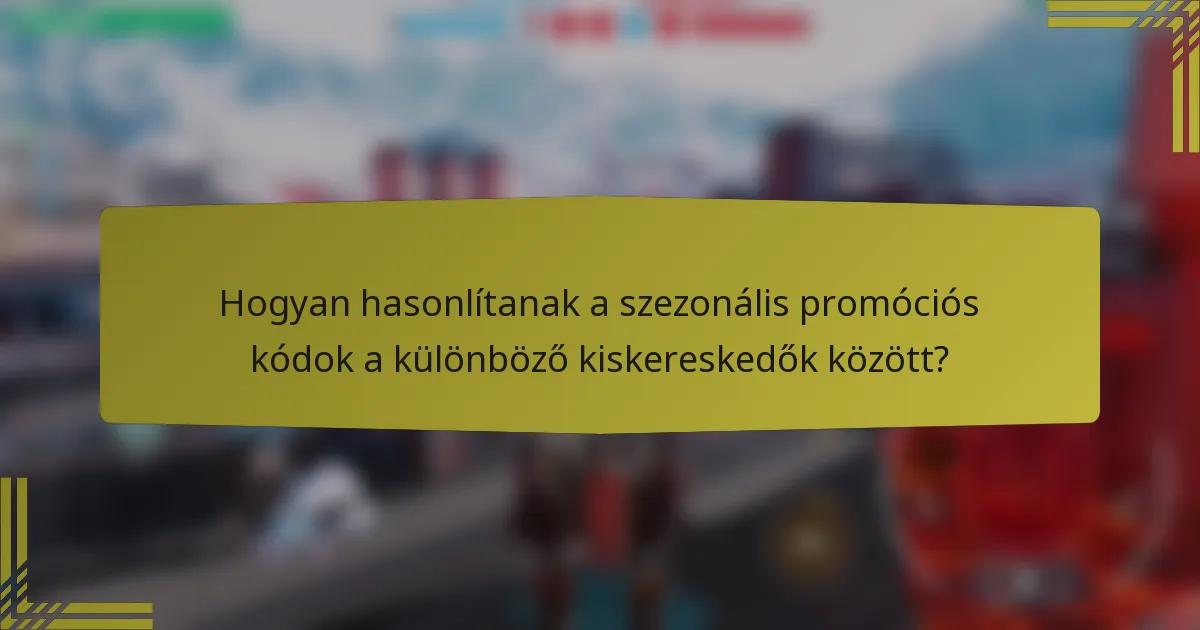 Hogyan hasonlítanak a szezonális promóciós kódok a különböző kiskereskedők között?