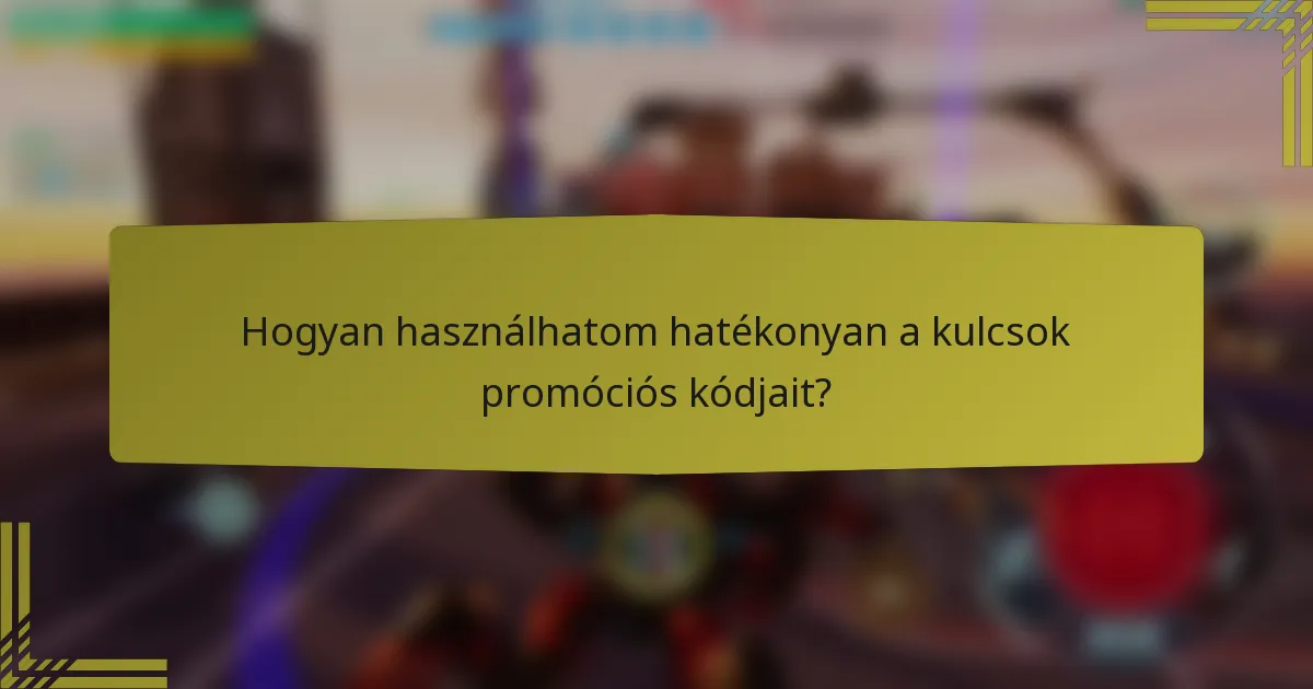 Hogyan használhatom hatékonyan a kulcsok promóciós kódjait?