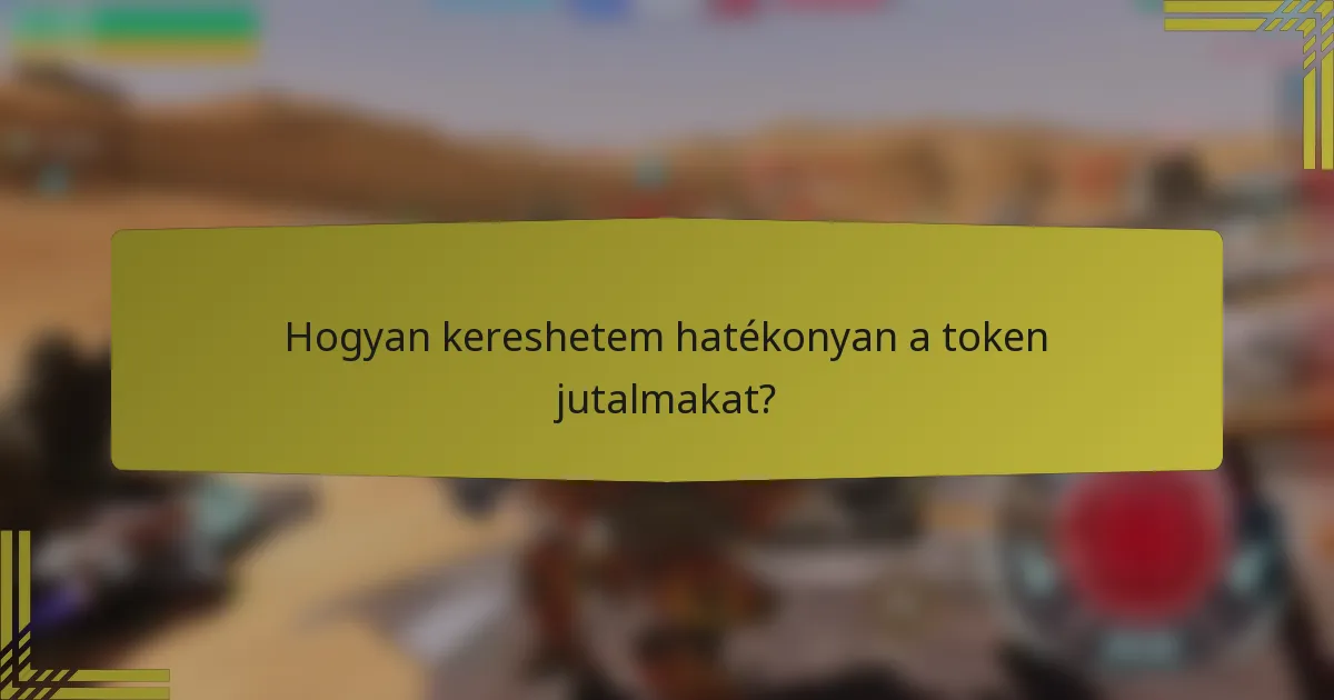 Hogyan kereshetem hatékonyan a token jutalmakat?