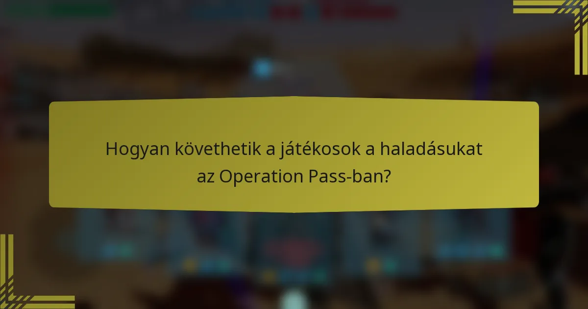 Hogyan követhetik a játékosok a haladásukat az Operation Pass-ban?