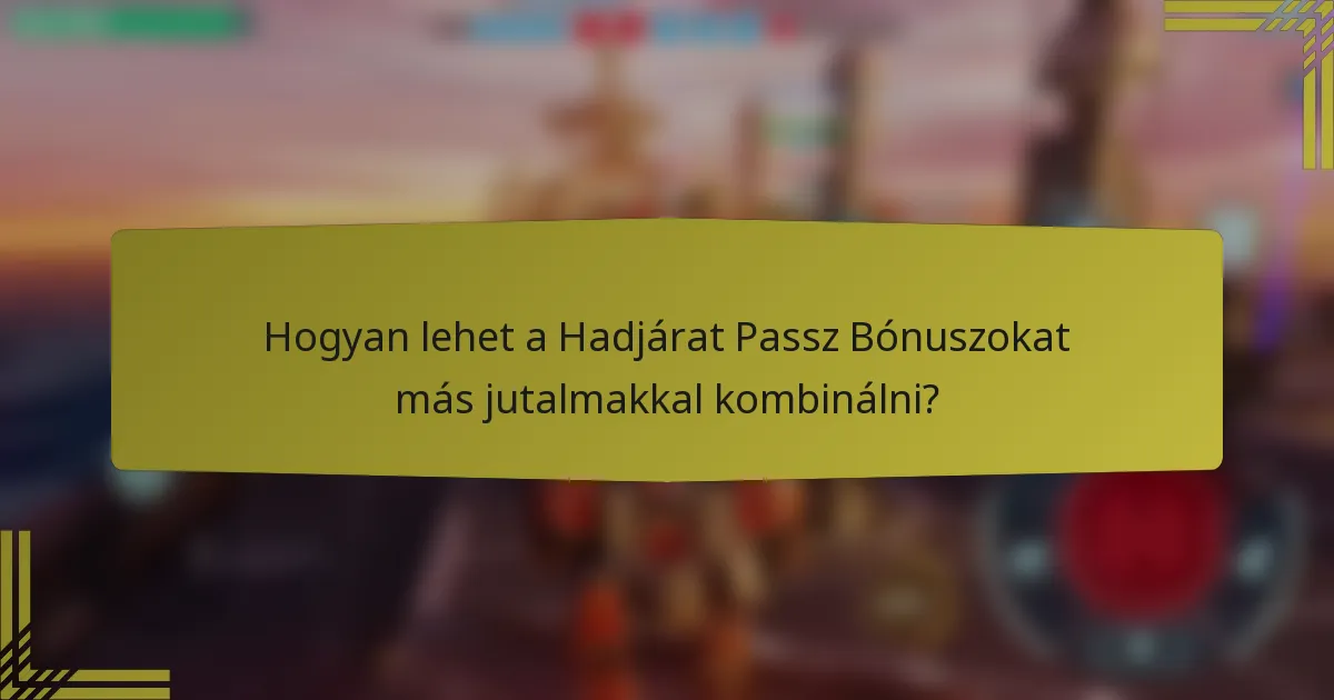 Hogyan lehet a Hadjárat Passz Bónuszokat más jutalmakkal kombinálni?