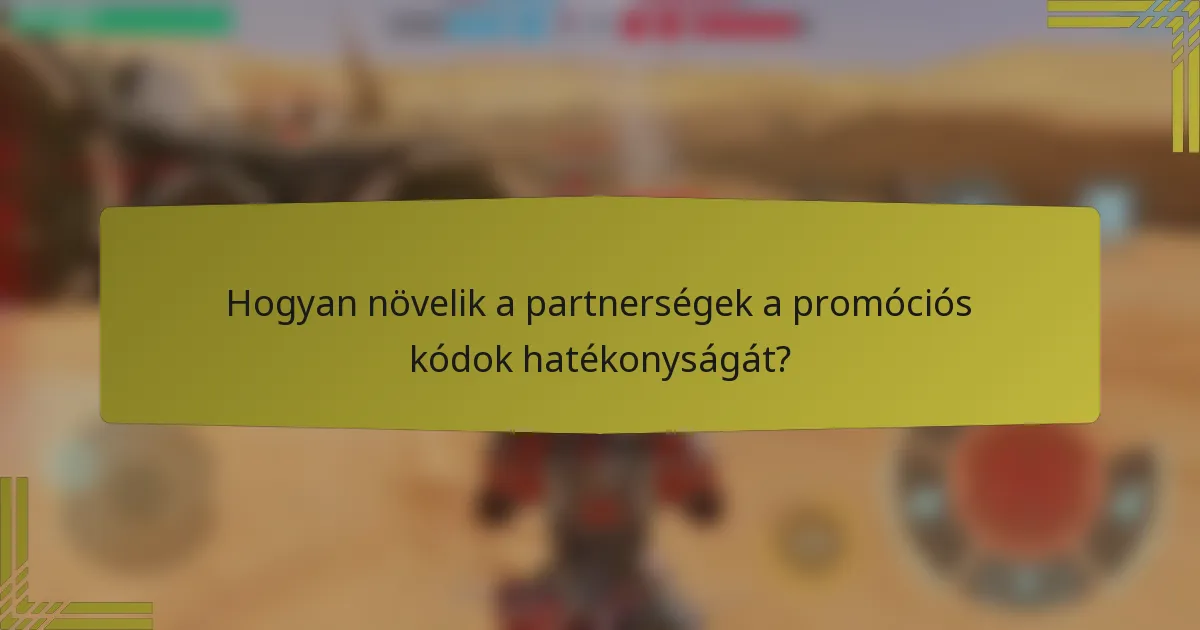 Hogyan növelik a partnerségek a promóciós kódok hatékonyságát?
