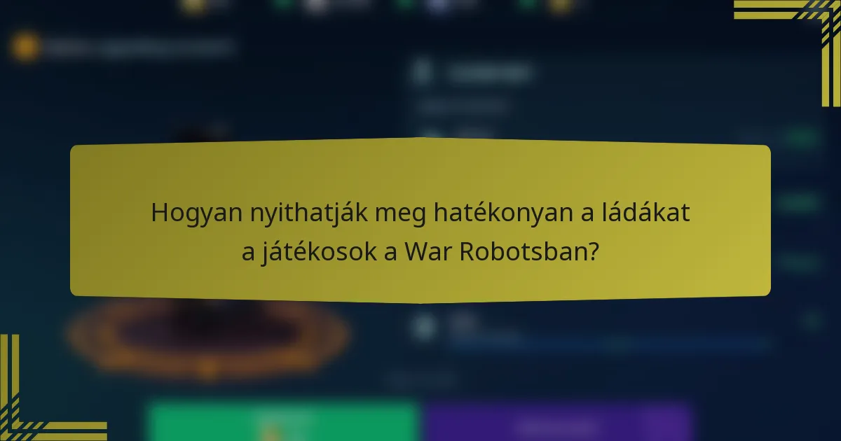 Hogyan nyithatják meg hatékonyan a ládákat a játékosok a War Robotsban?