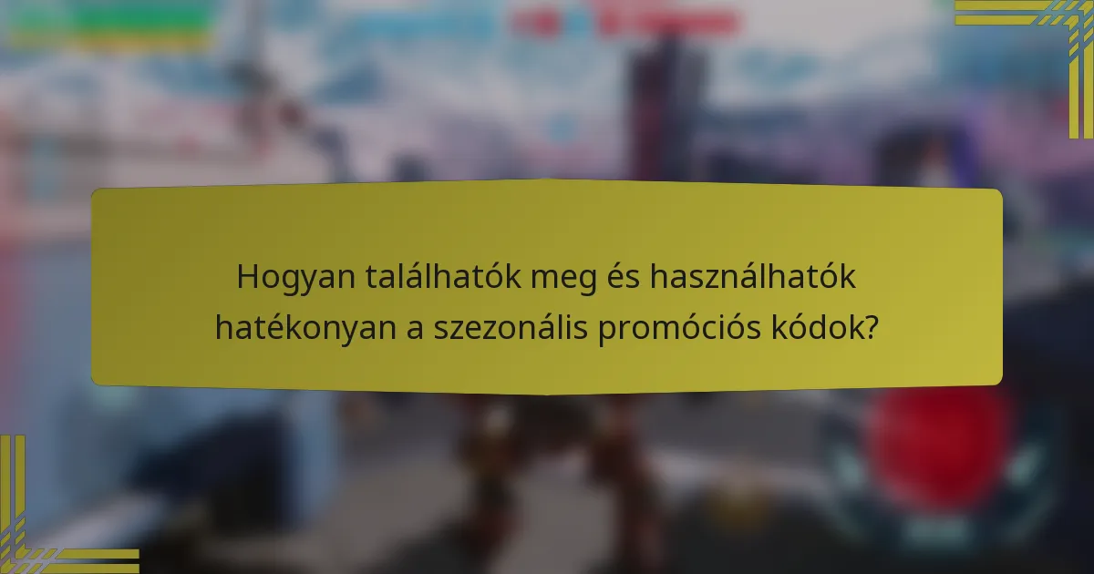 Hogyan találhatók meg és használhatók hatékonyan a szezonális promóciós kódok?