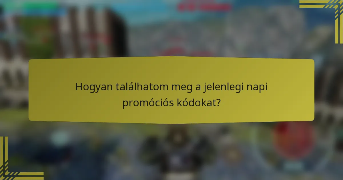 Hogyan találhatom meg a jelenlegi napi promóciós kódokat?