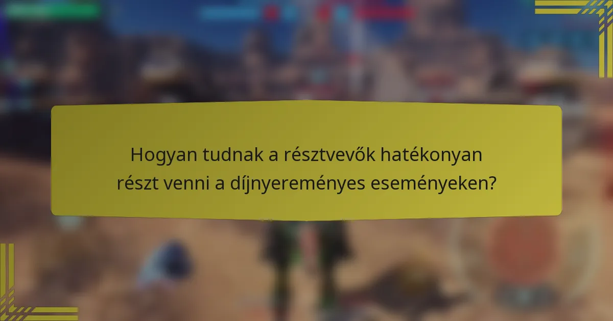 Hogyan tudnak a résztvevők hatékonyan részt venni a díjnyereményes eseményeken?