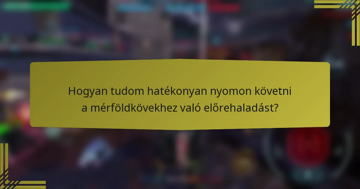 Hogyan tudom hatékonyan nyomon követni a mérföldkövekhez való előrehaladást?