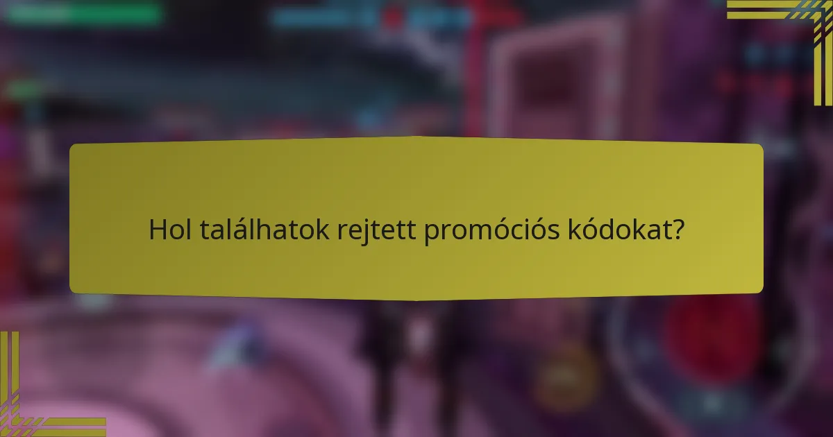 Hol találhatok rejtett promóciós kódokat?
