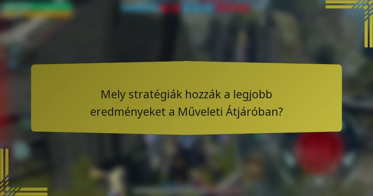 Mely stratégiák hozzák a legjobb eredményeket a Műveleti Átjáróban?