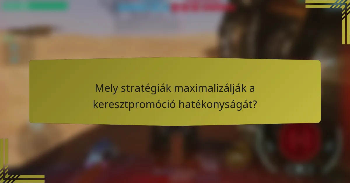 Mely stratégiák maximalizálják a keresztpromóció hatékonyságát?