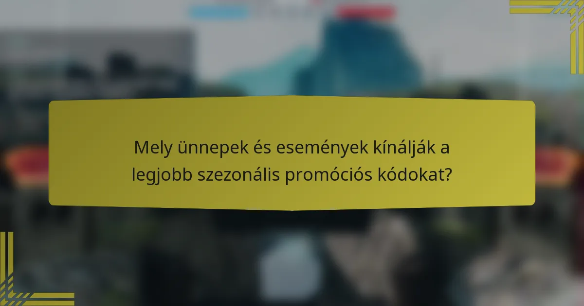 Mely ünnepek és események kínálják a legjobb szezonális promóciós kódokat?