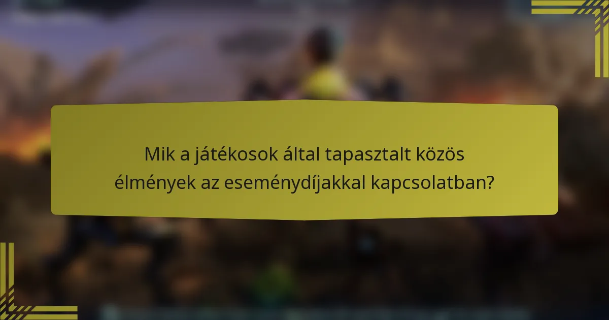 Mik a játékosok által tapasztalt közös élmények az eseménydíjakkal kapcsolatban?