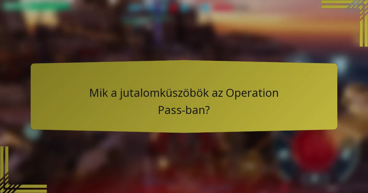 Mik a jutalomküszöbök az Operation Pass-ban?