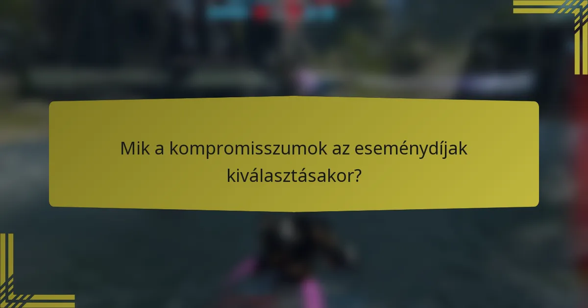 Mik a kompromisszumok az eseménydíjak kiválasztásakor?