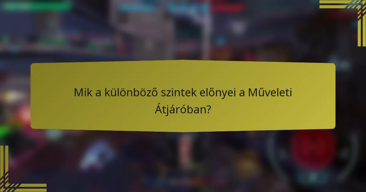 Mik a különböző szintek előnyei a Műveleti Átjáróban?
