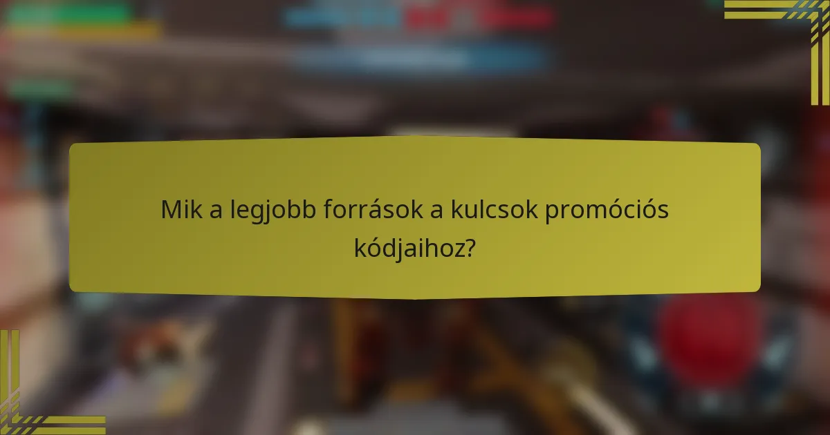 Mik a legjobb források a kulcsok promóciós kódjaihoz?