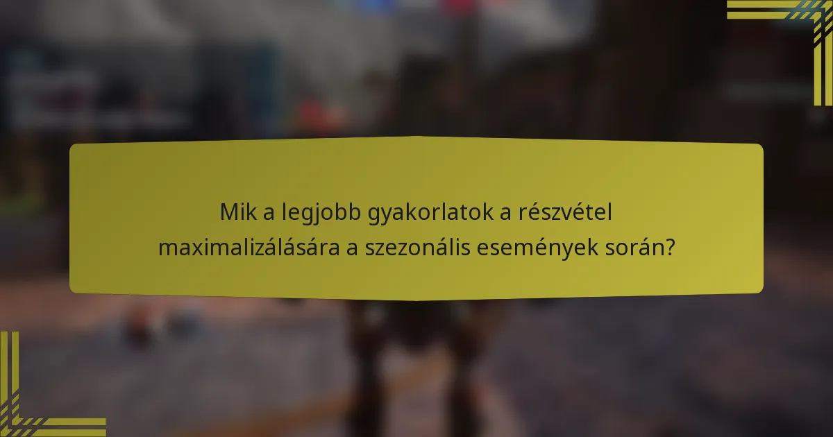 Mik a legjobb gyakorlatok a részvétel maximalizálására a szezonális események során?