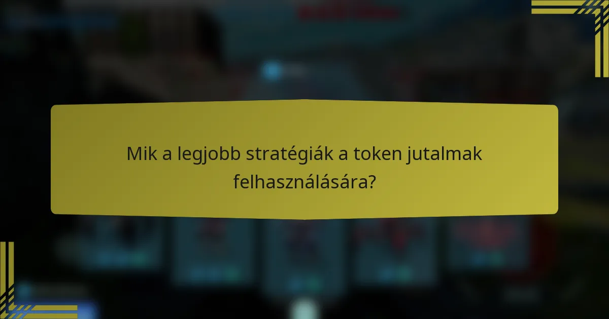 Mik a legjobb stratégiák a token jutalmak felhasználására?