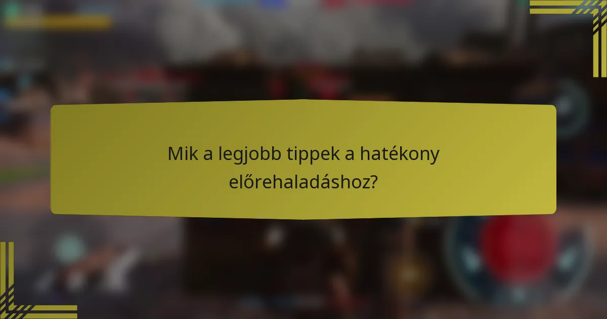 Mik a legjobb tippek a hatékony előrehaladáshoz?