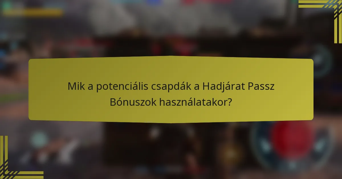 Mik a potenciális csapdák a Hadjárat Passz Bónuszok használatakor?