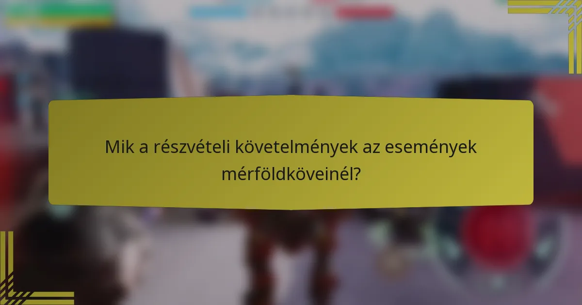 Mik a részvételi követelmények az események mérföldköveinél?