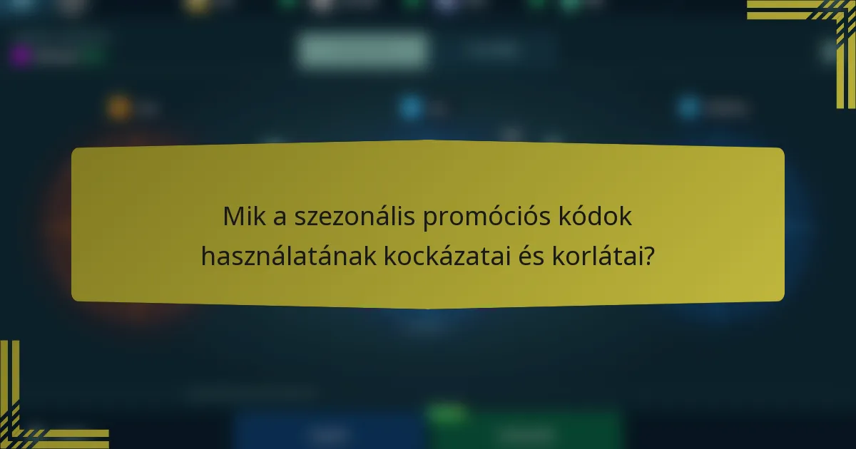 Mik a szezonális promóciós kódok használatának kockázatai és korlátai?