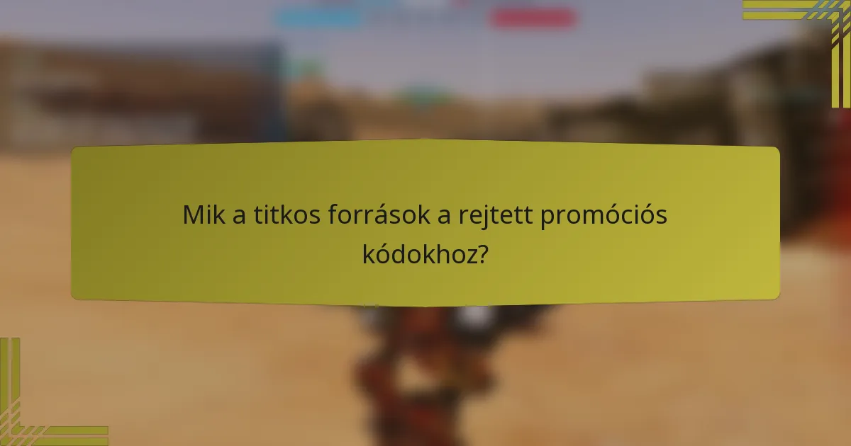 Mik a titkos források a rejtett promóciós kódokhoz?