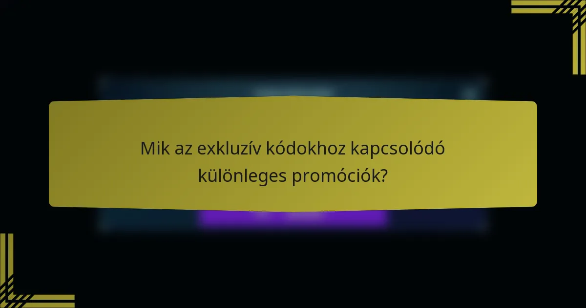 Mik az exkluzív kódokhoz kapcsolódó különleges promóciók?