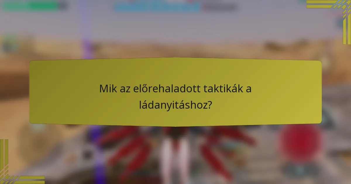 Mik az előrehaladott taktikák a ládanyitáshoz?