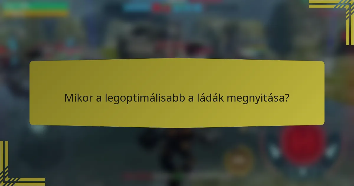 Mikor a legoptimálisabb a ládák megnyitása?