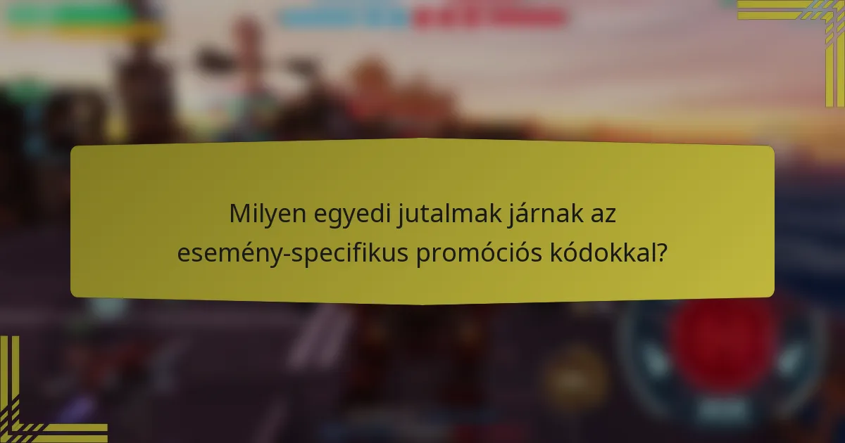 Milyen egyedi jutalmak járnak az esemény-specifikus promóciós kódokkal?