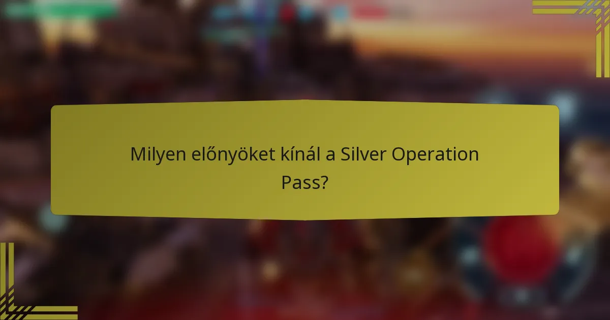 Milyen előnyöket kínál a Silver Operation Pass?
