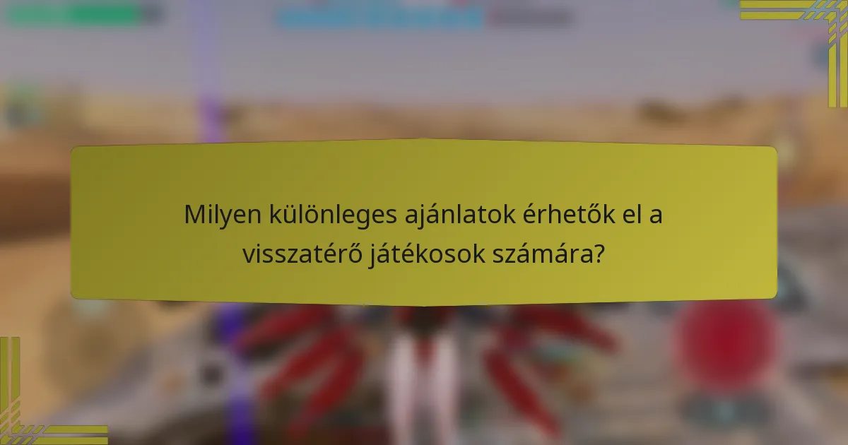 Milyen különleges ajánlatok érhetők el a visszatérő játékosok számára?