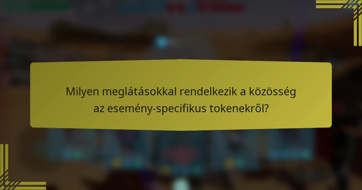 Milyen meglátásokkal rendelkezik a közösség az esemény-specifikus tokenekről?