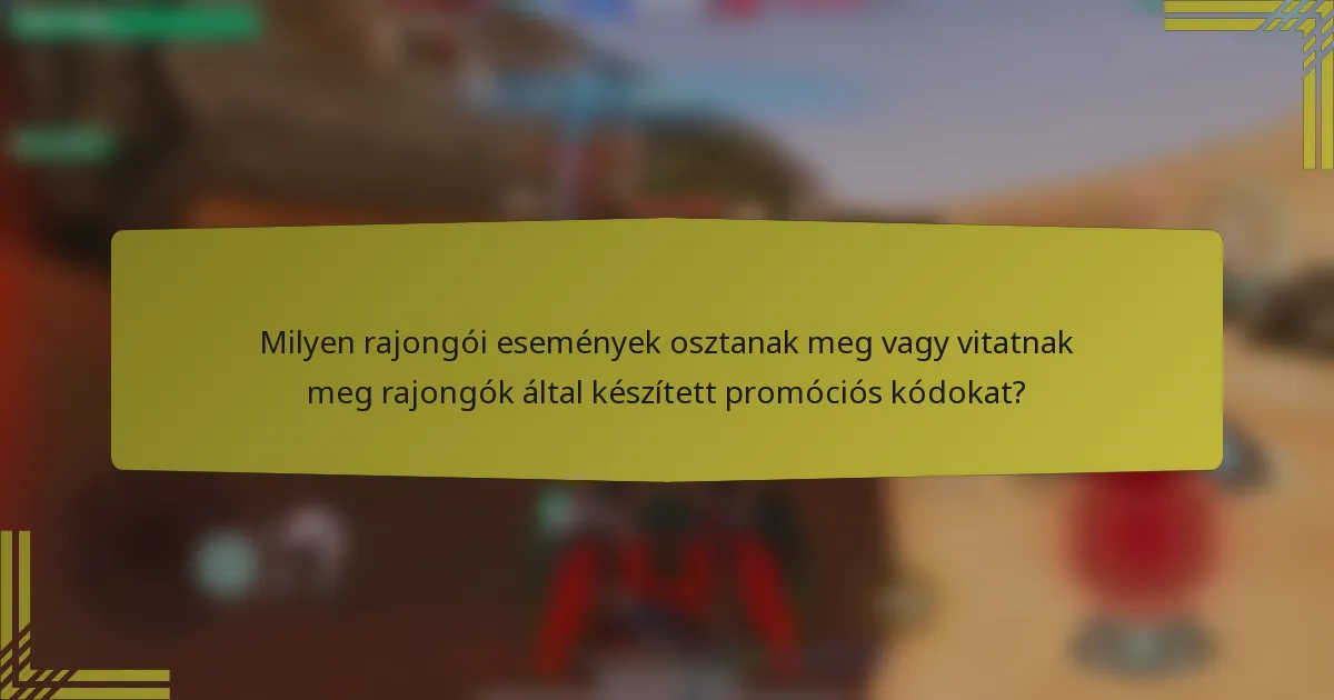 Milyen rajongói események osztanak meg vagy vitatnak meg rajongók által készített promóciós kódokat?