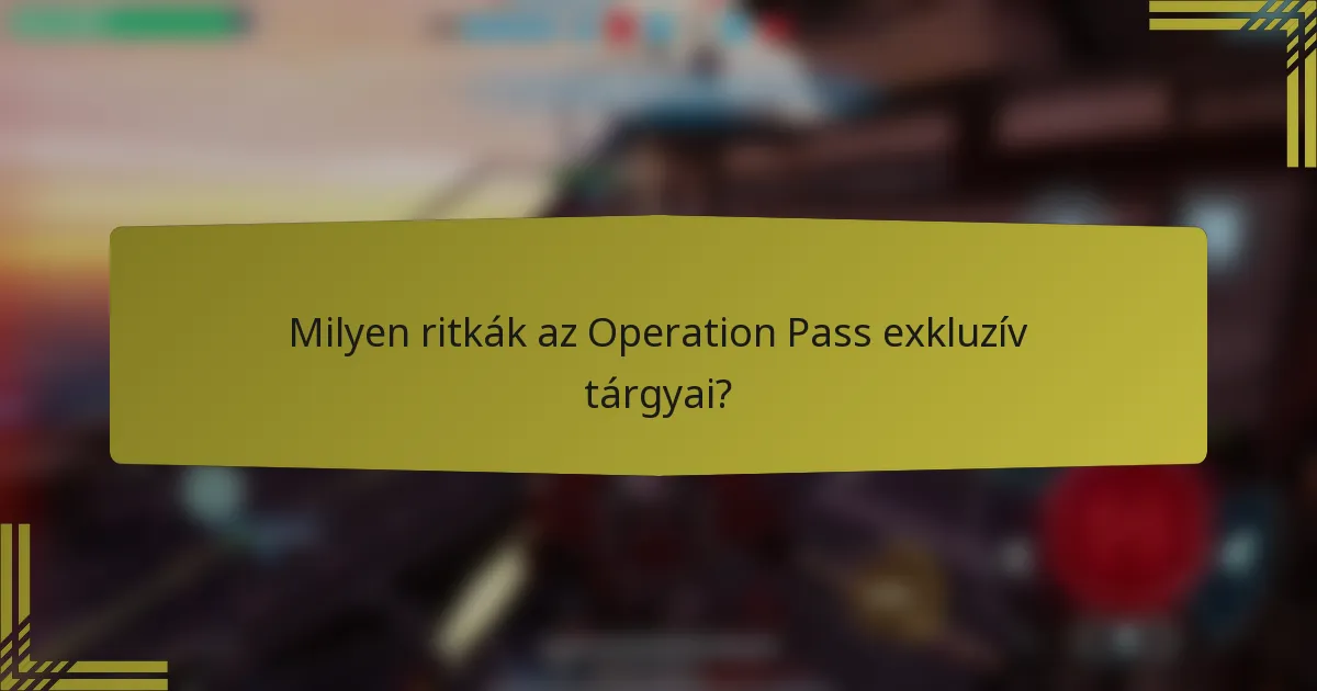Milyen ritkák az Operation Pass exkluzív tárgyai?