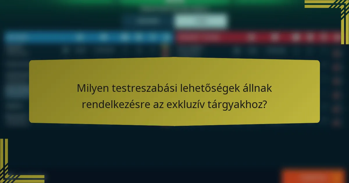 Milyen testreszabási lehetőségek állnak rendelkezésre az exkluzív tárgyakhoz?